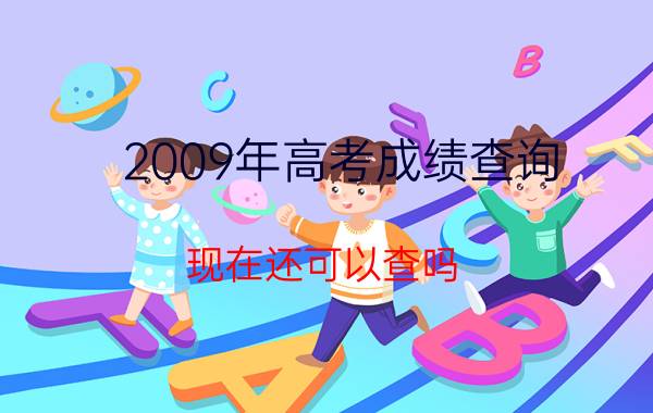 2009年高考成绩查询（现在还可以查吗???）