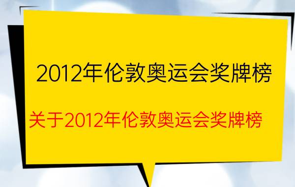 2012年伦敦奥运会奖牌榜(关于2012年伦敦奥运会奖牌榜)