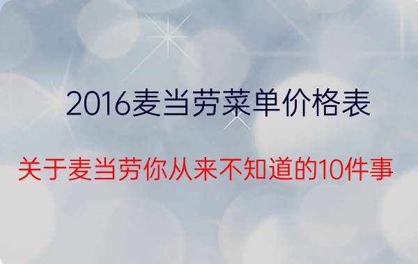 2016麦当劳菜单价格表（关于麦当劳你从来不知道的10件事）