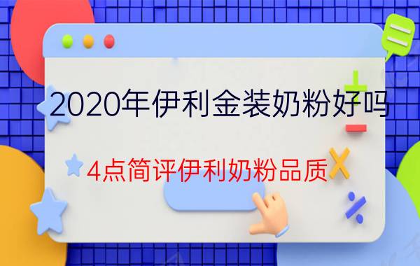 2020年伊利金装奶粉好吗（4点简评伊利奶粉品质）