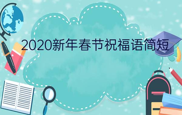 2020新年春节祝福语简短