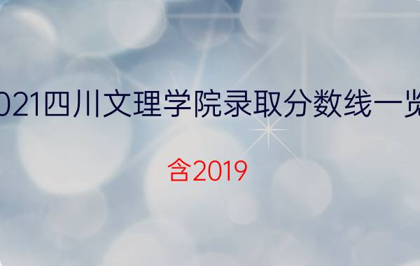 2021四川文理学院录取分数线一览表（含2019-2020历年）