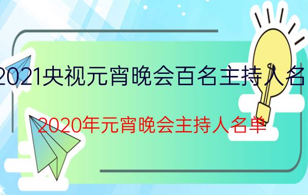 2021央视元宵晚会百名主持人名单(2020年元宵晚会主持人名单)