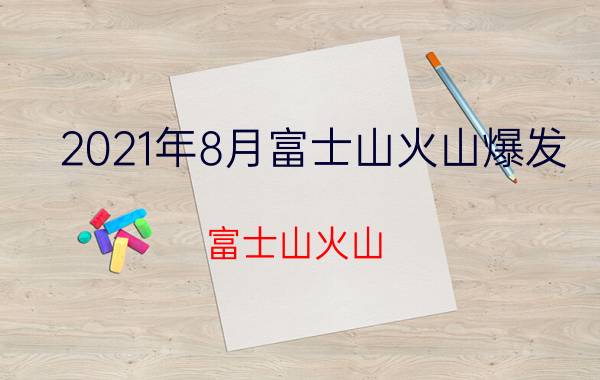 2021年8月富士山火山爆发（富士山火山）