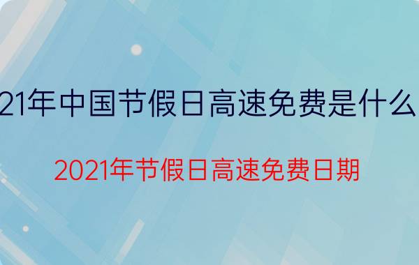 2021年中国节假日高速免费是什么时候（2021年节假日高速免费日期）