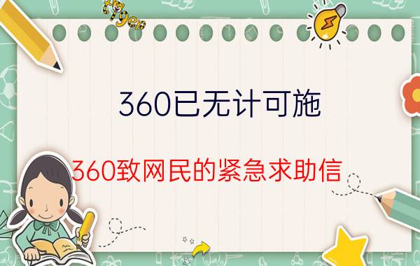 360已无计可施？360致网民的紧急求助信