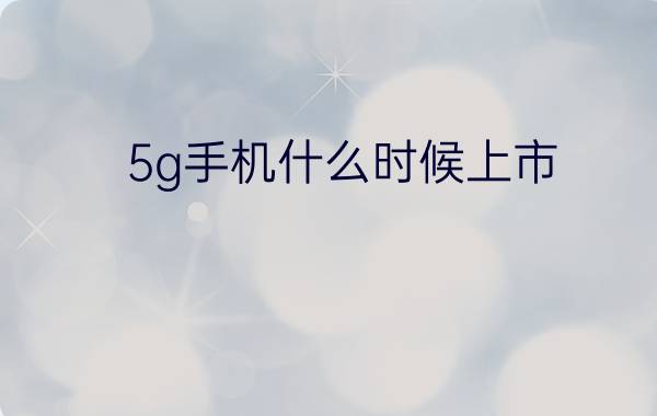 5g手机什么时候上市