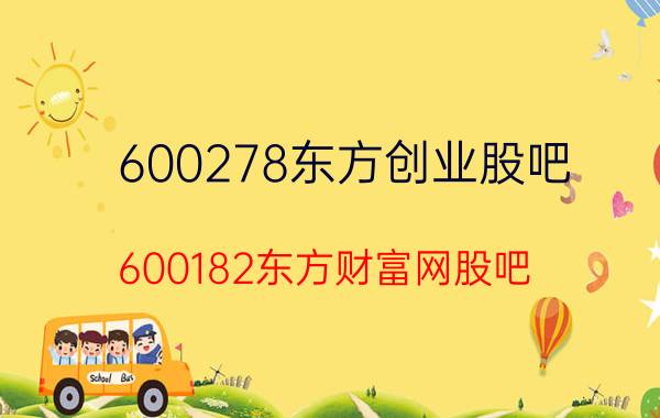 600278东方创业股吧（600182东方财富网股吧）