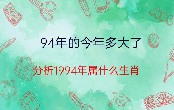 94年的今年多大了（分析1994年属什么生肖？）