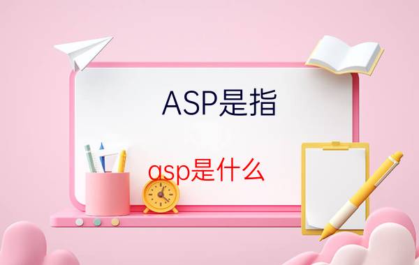 ASP是指（asp是什么）