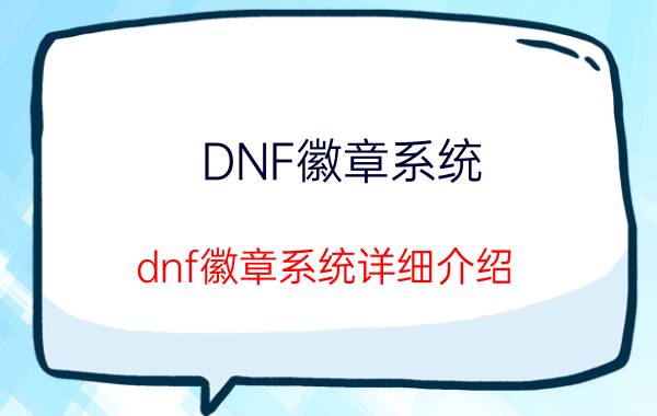 DNF徽章系统（dnf徽章系统详细介绍）