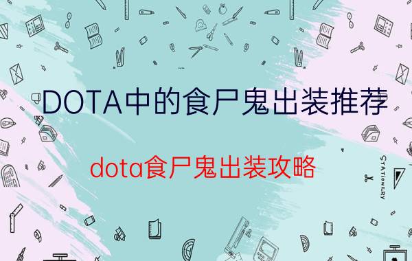 DOTA中的食尸鬼出装推荐（dota食尸鬼出装攻略）