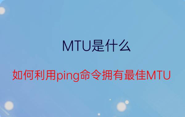 MTU是什么？如何利用ping命令拥有最佳MTU？