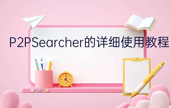 P2PSearcher的详细使用教程