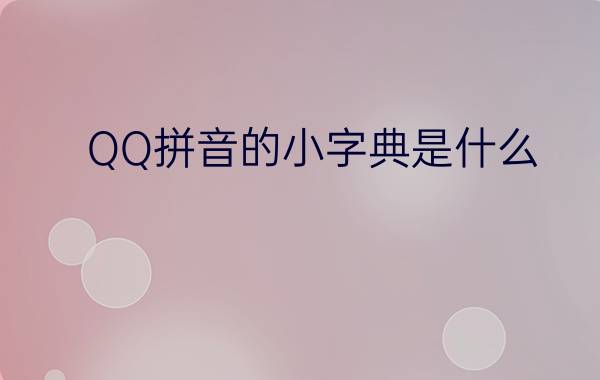 QQ拼音的小字典是什么