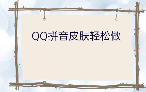 QQ拼音皮肤轻松做