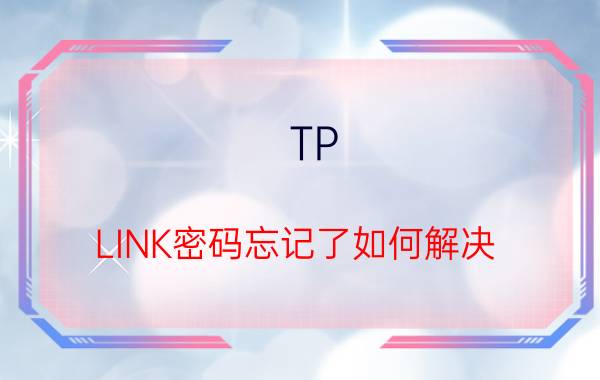 TP-LINK密码忘记了如何解决