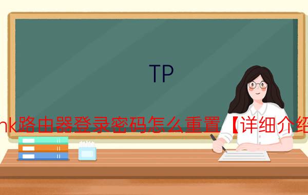 TP-Link路由器登录密码怎么重置【详细介绍】