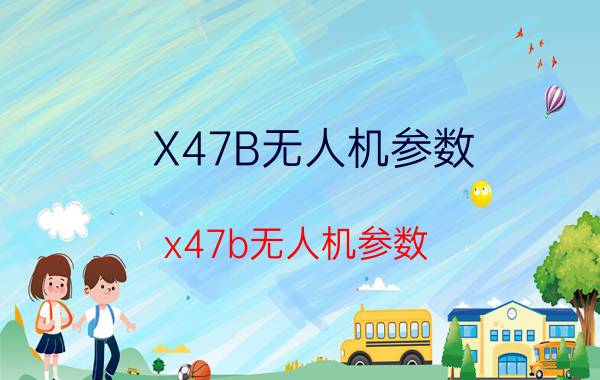 X47B无人机参数（x47b无人机参数）