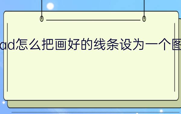 cad怎么把画好的线条设为一个图层