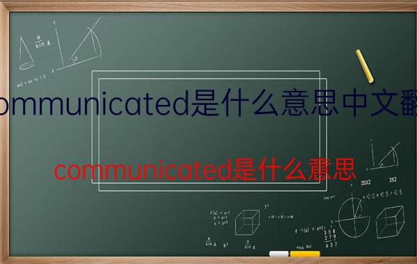 communicated是什么意思中文翻译（communicated是什么意思）