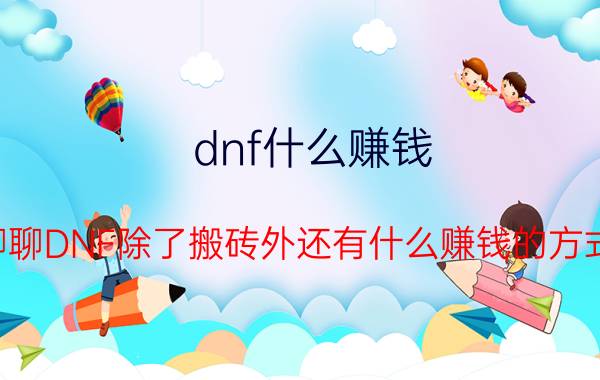 dnf什么赚钱？聊聊DNF除了搬砖外还有什么赚钱的方式