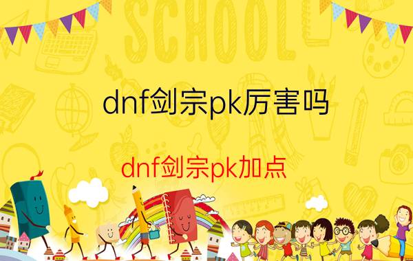 dnf剑宗pk厉害吗（dnf剑宗pk加点）