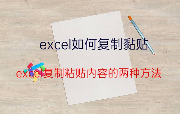 excel如何复制黏贴？excel复制粘贴内容的两种方法