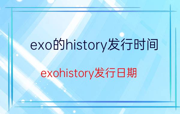 exo的history发行时间（exohistory发行日期）