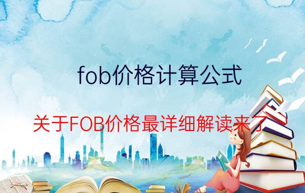 fob价格计算公式（关于FOB价格最详细解读来了）