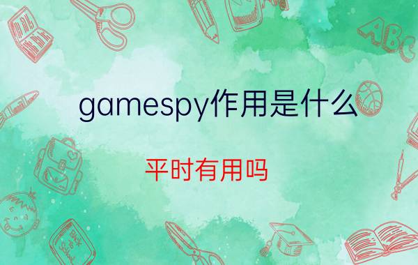 gamespy作用是什么（平时有用吗）