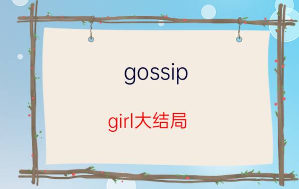 gossip（girl大结局）