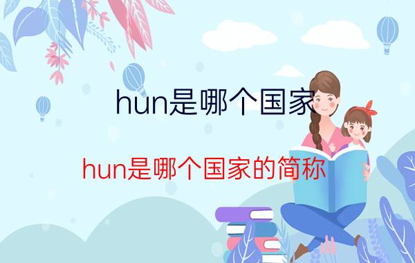 hun是哪个国家（hun是哪个国家的简称）