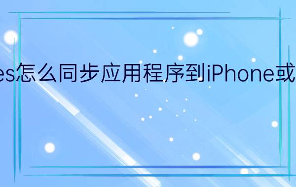 iTunes怎么同步应用程序到iPhone或iPad中