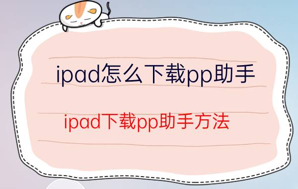 ipad怎么下载pp助手（ipad下载pp助手方法）