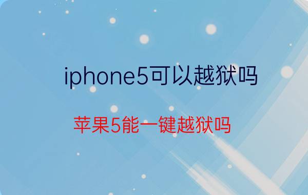 iphone5可以越狱吗（苹果5能一键越狱吗）