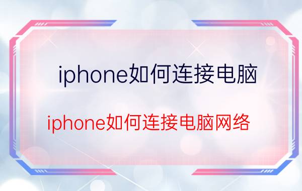 iphone如何连接电脑（iphone如何连接电脑网络）