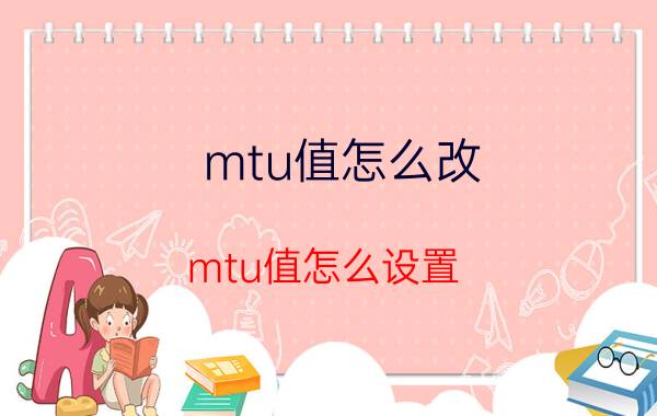 mtu值怎么改（mtu值怎么设置）