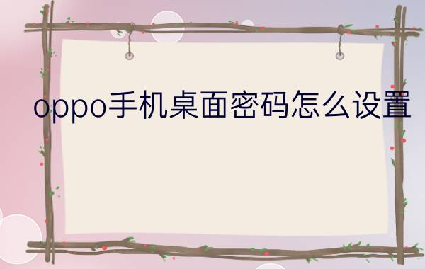 oppo手机桌面密码怎么设置