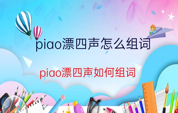 piao漂四声怎么组词（piao漂四声如何组词）