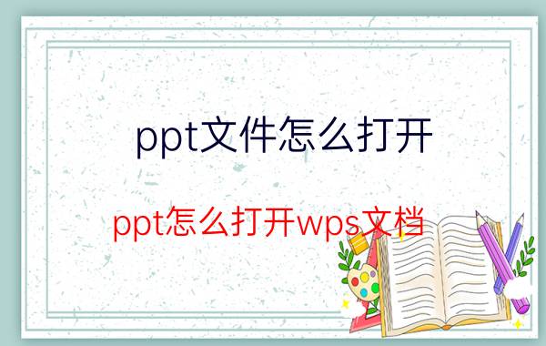 ppt文件怎么打开(ppt怎么打开wps文档)