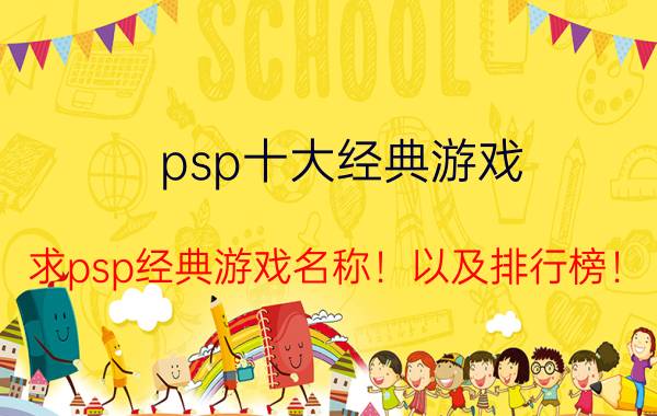 psp十大经典游戏（求psp经典游戏名称！以及排行榜！）