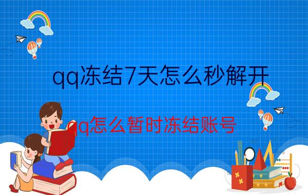 qq冻结7天怎么秒解开(qq怎么暂时冻结账号)