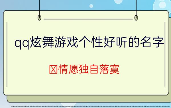 qq炫舞游戏个性好听的名字_※情愿独自落寞