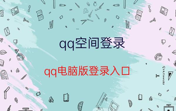 qq空间登录（qq电脑版登录入口）