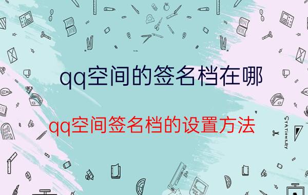 qq空间的签名档在哪（qq空间签名档的设置方法）