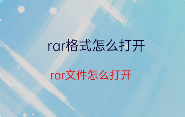 rar格式怎么打开？rar文件怎么打开？