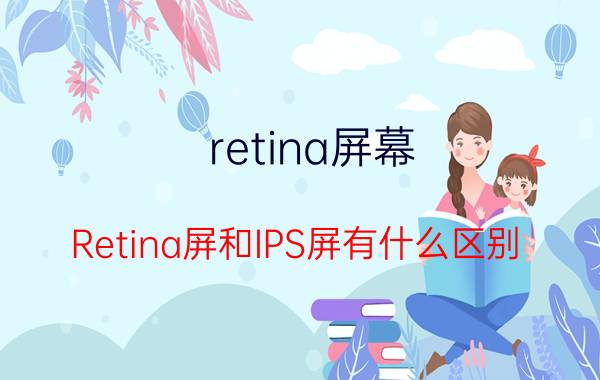 retina屏幕，Retina屏和IPS屏有什么区别？