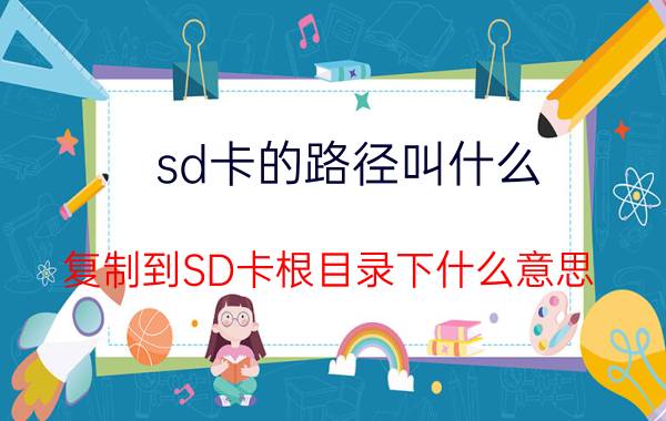 sd卡的路径叫什么（复制到SD卡根目录下什么意思）