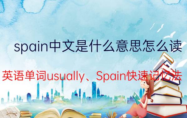 spain中文是什么意思怎么读（英语单词usually、Spain快速记忆法）